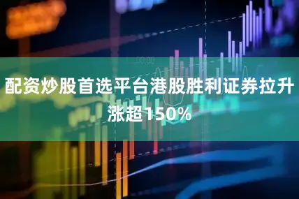 配资炒股首选平台港股胜利证券拉升涨超150%